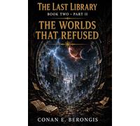 The Last Library at the End of Time: Book Two - Part II: The Worlds That Refused
