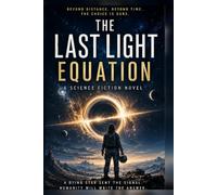 The Last Light Equation: A Science Fiction Novel of Deep Space, Time, Memory, and Humanity’s Last Choice