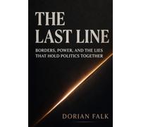 The Last Line: Borders, Power, and the Lies That Hold Politics Together