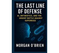 THE LAST LINE OF DEFENSE: AI, Antibiotics, and the Urgent Battle Against Superbugs