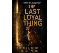 The Last Loyal Thing: A Dystopian Thriller Narrated by a Dog Who Refused to Be Silenced