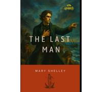 The Last Man: A Classic Dystopian Novel by Mary Shelley