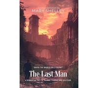 The Last Man By Mary Shelley (Illustrated & Annotated): A Romantic Tale of Global Plague and Solitude