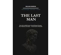 THE LAST MAN: How the Invisible System Turned Human Freedom into Voluntary Servitude