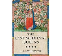 The Last Medieval Queens: English Queenship 1445-1503