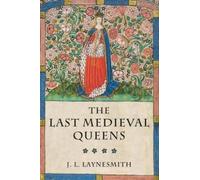 The Last Medieval Queens: English Queenship 1445-1503 by Dr J. L. Laynesmith