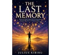 The Last Memory: When the World Forgot How to Remember, One Soul Was Born to Hold Everything