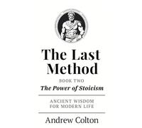The Last Method: Book Two: The Power of Stoicism - Ancient Wisdom for Modern Life
