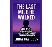 The Last Mile He Walked: A True Story of Loss, Confusion and The Disappearance of Brandon Swanson