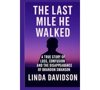 The Last Mile He Walked: A True Story of Loss, Confusion and The Disappearance of Brandon Swanson