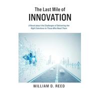The Last Mile of Innovation: A Novel About the Challenges of Delivering the Right Solutions to Those Who Need Them