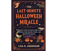 The Last-Minute Halloween Miracle: A Parent's 3-Day Survival Guide to DIY Costumes, Easy Spooky Snacks, and Quick Party Games.