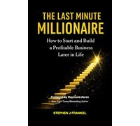 THE LAST MINUTE MILLIONAIRE: How to Start and Build a Profitable Business Later in Life