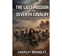 The Last Mission of the Seventh Calvary A Military Time-Travel Thriller: Book One
