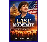 The Last Moderate: Susan Collins and the Fight for the Soul of the Senate