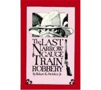 The Last Narrow Gauge Train Robbery Robert K. Swisher (Auteur)