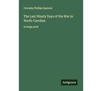 The Last Ninety Days of the War in North-Carolina: in large print