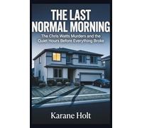 The Last Normal Morning: The Chris Watts Murders and the Quiet Hours Before Everything Broke