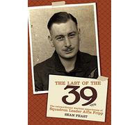 The Last of the 39-ers: The Extraordinary Wartime Experiences of Squadron Leader Alfie Fripp