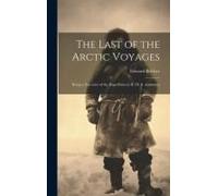 The Last Of The Arctic Voyages; Being A Narrative Of The Expedition In H. M. S. Assistance