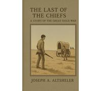 The Last of the Chiefs: A Story of the Great Sioux War: An Epic, Timeless Frontier Adventure, Unabridged