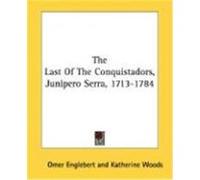 The Last of the Conquistadors, Junipero Serra, 1713-1784 Englebert, Omer (Auteur)