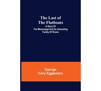 The Last Of The Flatboats ;A Story Of The Mississippi And Its Interesting Family Of Rivers