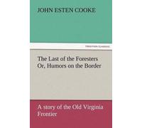 The Last Of The Foresters Or, Humors On The Border