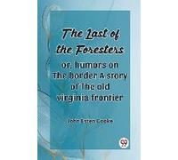 The Last Of The Foresters Or, Humors On The Border A Story Of The Old Virginia Frontier