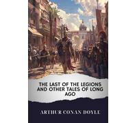 The Last of the Legions and Other Tales of Long Ago: The Original Classic