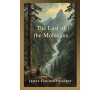 The Last of the Mohicans: A Historical Romance of Colonial America and the French and Indian War