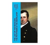 The Last of the Mohicans, The Pathfinder & The Deerslayer: Frontier Adventure, Wilderness Survival, and the Making of Early American Myth
