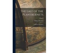 The Last Of The Plantagenets: An Historical Romance; Volume I