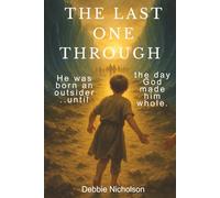 The Last One Through: He was born an outsider...until the day God made him whole.