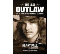 The Last Outlaw: My 50 Years In Southern Rock & Country Paperback Book By Henry Paul