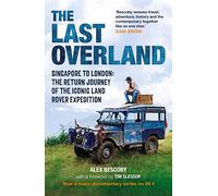 The Last Overland: Singapore to London: the Return Journey of the Iconic Land Rover Expedition