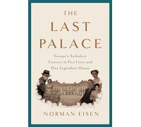 The Last Palace: Europe's Turbulent Century in Five Lives and One Legendary House