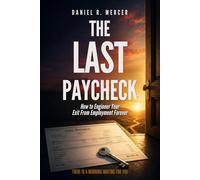 The Last Paycheck: How to Engineer Your Exit From Employment Forever
