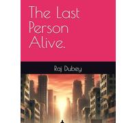 The Last Person Alive. By Raj Dubey