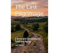 The Last Pilgrimage: A Book and Devotional on Faith and Aging