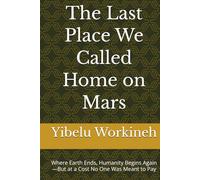 The Last Place We Called Home on Mars: Where Earth Ends, Humanity Begins Again-But at a Cost No One Was Meant to Pay