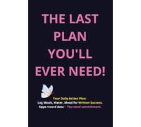 THE LAST PLAN YOU'LL EVER NEED!: Your Daily Action Plan: Log Meals, Water, Mood for Written Success. Apps record data - You need commitment.