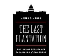 The Last Plantation: Racism and Resistance in the Halls of Congress