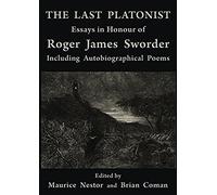 The Last Platonist: Essays In Honour Of Roger James Sworder