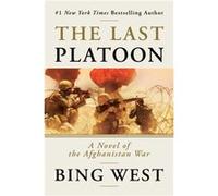 The Last Platoon A Novel of the Afghanistan War by Bing West Bing West (Auteur)