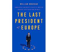 The Last President of Europe: Emmanuel Macron's Race to Revive France and Save the World