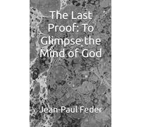 The Last Proof: To Glimpse the Mind of God