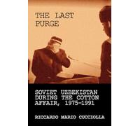 The Last Purge: Soviet Uzbekistan During the Cotton Affair, 1975-1991