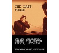 The Last Purge Soviet Uzbekistan During the Cotton Affair, 1975-1991 - Riccardo Mario Cucciolla - Cornell University Press - ebook (ePub) - Livre
