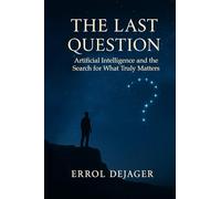 The Last Question: Artificial Intelligence and the Search for What Truly Matters